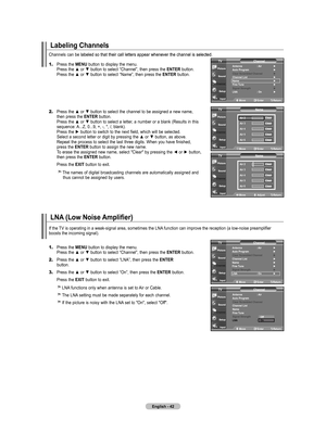 Page 44English - 42
Labeling Channels
1.	Press the  MENU button to display the menu.    Press the ▲ or ▼ button to select “Channel”, then press the ENTER button.    Press the ▲ or ▼ button to select “Name”, then press the ENTER button.
2.	 Press the ▲ or ▼ button to select the channel to be assigned a new name,  
   then press the ENTER button.    Press the ▲ or ▼ button to select a letter, a number or a blank (Results in this      sequence: A...Z, 0...9, +, -, *, /, blank).    Press the ► button to switch to...