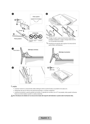 Page 30Español - 5
(Montaje correcto)(Montaje incorrecto)
4C
(M4 X L8)  x4
3Vista lateral
C
(M4 X L8)  x4
B
A
Parte posterior Frontal
Vista superior
12
 ✎Ponga un paño suave encima de la mesa para 
proteger el televisor y luego coloque éste encima 
con la pantalla hacia abajo\b
 ✎Introduzca el soporte de la guía en la ranura de la 
parte in\ferior del televisor\b
ATENCIÓN
NO UTILIZAR 
PRODUCTOS 
QUÍMICOS
NO UTILIZAR 
GRASA
NO UTILIZAR 
PETRÓLEO
 ✎