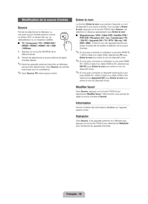 Page 65Français - 16
Modification de la s\lource d'entrée


Permet de sélection\yner le téléviseur \you 
une autre source d’entrée externe comme 
un lecteur DVD, un\y lecteur Blu-ray, u\yn 
câblosélecteur ou \yun récepteur satellite\y\b
 ■ 