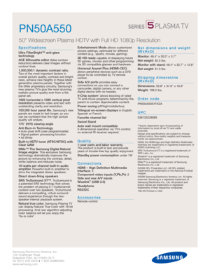 Page 2Samsung Electronics America, Inc.
105 Challenger Road
Ridgefield Park, NJ 07660-0511
Tel (201) 229-4000 • 1-800-SAMSUNG
www.samsung.com
PN50A550
50 Widescreen Plasma HDTV with Full HD 1080p Resolution 
Specifications
Ultra FilterBright™ anti-glare 
technology
ACE Silhouette editor
(false contour 
reduction) delivers clear images without 
contour lines.
1,000,000:1 dynamic contrast ratio.Two of the most important factors in
overall picture quality, contrast and bright-
ness, achieve new heights in these...