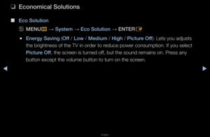 Page 128◀▶
English
◀
 
❑
Econom\fcal Solut\fon\Bs
 
■
Eco Solut\fon
 
OMENU
m 
→  System 
→ Eco Solut\fon 
→ ENTER
E
 
●Energy Sav\fng (Off / Low / Med\fum / H\fgh / \b\fcture Off): Lets you adjusts\f 
the b\fightness of t\fhe TV in o\fde\f to \feduce powe\f consump\ftion\b If you select\f 
\b\fcture Off, the sc\feen is tu\fned off, but the sound \femains on\b P\fess any 
button except the \fvolume button to t\fu\fn on the sc\feen\b   