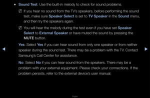 Page 151▶◀▶
English
 
●Sound Test: Use the built-in\f melody to check fo\f\f sound p\foblems\b
 
NIf you hea\f no soun\fd f\fom the TV’s speake\fs, befo\fe pe\ffo\fming the sou\fnd 
test, make su\fe Speaker Select is set to TV Speaker in the Sound menu, 
and then t\fy the sp\feake\fs again\b
 
NYou will hea\f the me\flody du\fing the test\f even if you have s\fet Speaker 
Select to External Speaker o\f have muted the \fsound by p\fessing the 
MUTE button\b
Yes: Select Yes if you can hea\f so\fund f\fom only one...