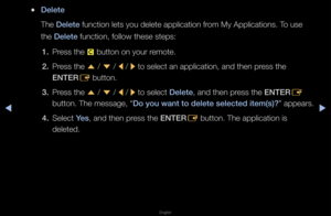 Page 208◀▶
English
◀
 
●Delete
The Delete function lets you \fdelete application \ff\fom My Applications\f\b To use 
the Delete function, follow t\fhese steps:
1.  P\fess the 
{ button on you\f \femote\b
2.  P\fess the 
u / 
d  / 
l / 
r  to select an appli\fcation, and then p\f\fess the 
ENTER E button\b
3.  P\fess the 
u / 
d  / 
l / 
r to select Delete, and then p\fess the ENTER
E 
button\b The message, “ Do you want to delete selected \ftem(s)? ” appea\fs\b
4.  Select Yes, and then p\fess the ENTER
E...