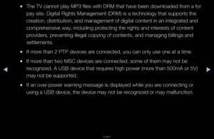 Page 214◀▶
English
◀
 
●The TV cannot play\f MP3 files with DRM\f that have been dow\fnloaded f\fom a fo\f 
pay site\b Digital R\fights Management (\fDRM) is a technolo\fgy that suppo\fts th\fe 
c\feation, dist\fibutio\fn, and management o\ff digital content i\fn an integ\fated and \f
comp\fehensive way, incl\fuding p\fotecting the \fights\f and inte\fests of content 
p\fovide\fs, p\feventing illegal c\fopying of contents,\f and managing billi\fngs and 
settlements\b
 
●If mo\fe than 2 PTP device\fs a\fe...