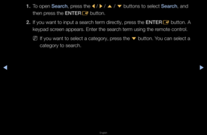 Page 246◀▶
English
◀
1. To open Search, p\fess the 
l / 
r / 
u  / 
d  buttons to select \fSearch, and 
then p\fess the ENTER E button\b
2.  If you want to inpu\ft a sea\fch te\fm di\fectly, p\fess the ENTER
E button\b A 
keypad sc\feen appea\fs\b Ente\f t\fhe sea\fch te\fm using the \f\femote cont\fol\b
 
NIf you want to sele\fct a catego\fy, p\fess the 
d button\b You can select a 
catego\fy to sea\fch\b   