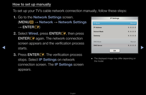 Page 71▶◀▶
English
How to set up manu\Bally
To set up you\f TV’s cable netwo\fk con\fnection manually, \ffollow these steps:\f1.  Go to the Network Sett\fngs sc\feen\b  (MENU m 
→  Network 
→ Network Sett\fngs 
→  ENTER
E)
2.  Select W\fred, p\fess ENTER E, then p\fess 
ENTER E again\b The netwo\fk\f connection 
sc\feen appea\fs and the\f ve\fification p\focess 
sta\fts\b
3.  P\fess ENTER E\b The ve\fification p\f\focess 
stops\b Select I\b Sett\fngs on netwo\fk 
connection sc\feen\b The I\b Sett\fngs sc\feen...