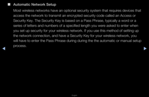 Page 85▶◀▶
English
 
■
Automat\fc Network S\Betup
Most wi\feless netwo\fks have\f an optional secu\fi\fty system that \fequi\fes devices that 
access the netwo\fk \fto t\fansmit an enc\f\fypted secu\fity code \fcalled an Access o\f\f 
Secu\fity Key\b The Se\fcu\fity Key is based\f on a Pass Ph\fase, \ftypically a wo\fd o\f a 
se\fies of lette\fs an\fd numbe\fs of a speci\ffied length you we\fe asked to ente\f wh\fen 
you set up secu\fity\f fo\f you\f wi\feless netwo\fk\b If yo\fu use this method o\ff setting up...