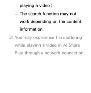 Page 461playing a video.)
 
– The search function may not 
work depending on the content 
information.
 
NYou may experience file stuttering 
while playing a video in  AllShare 
Play  through a network connection. 