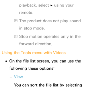 Page 478playback, select ∂ using your 
remote.
 
NThe product does not play sound 
in stop mode.
 
NStop motion operates only in the 
forward direction.
Using the Tools menu with  Videos
 
●On the file list screen, you can use the 
following these options:
 
– View
You can sort the file list by selecting  