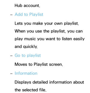 Page 480Hub account.
 
– Add to Playlist
Lets you make your own playlist. 
When you use the playlist, you can 
play music you want to listen easily 
and quickly.
 
– Go to playlist
Moves to Playlist screen.
 
– Information
Displays detailed information about 
the selected file. 