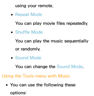 Page 509using your remote.
 
●Repeat Mode
You can play movie files repeatedly.
 
●Shuffle Mode
You can play the music sequentially 
or randomly.
 
●Sound Mode
You can change the Sound Mode .
Using the Tools menu with  Music
 
●You can use the following these 
options: 