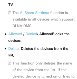 Page 523T V.
 
NThe AllShare Settings function is 
available in all devices which support 
DLNA DMC.
 
●Allowed /  Denied: Allows/Blocks the 
devices.
 
●Delete : Deletes the devices from the 
list.
 
NThis function only deletes the name 
of the device from the list. If the 
deleted device is turned on or tries to  