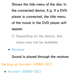 Page 543Shows the title menu of the disc in 
the connected device. E.g. If a DVD 
player is connected, the title menu 
of the movie in the DVD player will 
appear.
 
NDepending on the device, this 
menu may not be available.
 
●Receiver
Sound is played through the receiver.
Setting up Anynet+ (HDMI-CEC)
 
●Anynet+ (HDMI-CEC) 