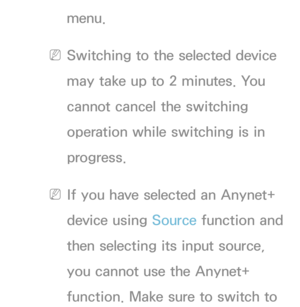 Page 547menu.
 
NSwitching to the selected device 
may take up to 2 minutes. You 
cannot cancel the switching 
operation while switching is in 
progress.
 
NIf you have selected an Anynet+ 
device using  Source function and 
then selecting its input source, 
you cannot use the Anynet+ 
function. Make sure to switch to  