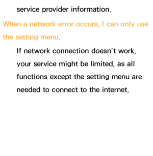 Page 604service provider information.
When a network error occurs, I can only use 
the setting menu. If network connection doesn’t work, 
your service might be limited, as all 
functions except the setting menu are 
needed to connect to the internet. 