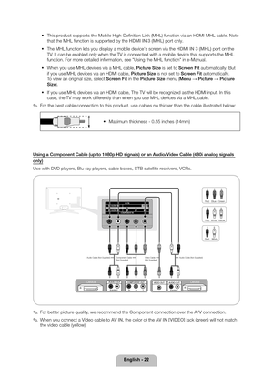 Page 22English - 22
 
• This product supports the Mobile High-Definition Link (MHL) function via an\
 HDMI-MHL cable. Note 
that the MHL function is supported by the HDMI IN 3 (MHL) port only. 
 
• The MHL function lets you display a mobile device's screen via the HDMI IN 3 (MHL) port on the 
TV. It can be enabled only when the TV is connected with a mobile device t\
hat supports the MHL 
function. For more detailed information, see "Using the MHL function" in e-Manual.
 
• When you use MHL devices...