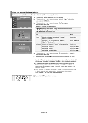 Page 176Español-54
Cómo reproducir el iPod en el televisor
Controle el menú del iPod mediante el mando a distancia del televisor y escuche la música.
1.Pulse el botón MENU para ver el menú en pantalla.
2.Pulse los botones o para seleccionar “Lista de Origen” y, después, 
pulse el botón 
ENTER.
3.Pulse los botones o para seleccionar “iPod” y, después, 
pulse el botón ENTER.
Aparece el menú en pantalla del iPod.
4.Pulse los botones o para seleccionar “En reproducción” y, después, 
pulse el botón ENTER....