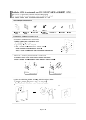 Page 180Español-58
Componentes (Vendido por separado)
1  Marque en la pared donde se han de hacer los orificios.
Mediante un taladro, realize un orificio de unos 35 mm 
de profundidad en el lugar marcado.
Fije los anclajes en cada orificio de la pared.
Monte el soporte de pared sobre la pared con tornillos de madera
después de acoplar los anclajes en el soporte de pared
.
Nota: Si el soporte no está firmemente fijado en la pared, el TV LCD puede caerse.
2  Desconecte la alimentación y el cordón eléctrico de la...