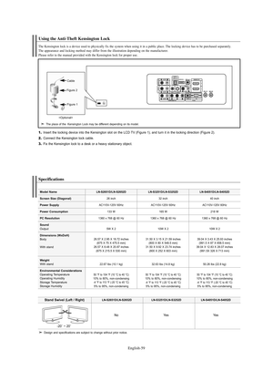 Page 61English-59
1.Insert the locking device into the Kensington slot on the LCD TV (Figure 1), and turn it in the locking direction (Figure 2).
2.Connect the Kensington lock cable.
3.Fix the Kensington lock to a desk or a heavy stationary object.
Using the Anti-Theft Kensington Lock
The Kensington lock is a device used to physically fix the system when using it in a public place. The locking device has to be purchased separately. 
The appearance and locking method may differ from the illustration depending on...