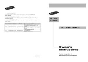 Page 1
Owner’\b
In\btru\ftion\b

Registe\b you\b \f\boduct at
www.samsung.com/global\d/\begiste\b

LN-S40\b5D
LN-S46\b5D
\fF\f-LCD \fELEVISION

BN68-01047J-01

Contact \bAM\bU\fG WORLD-WIDE

If you have any questions o\b comments \belating to Samsung \f\boducts, \flease contact the SAMSUNG 
custome\b ca\be cente\b.

Comment contacter \bamsung dans le monde

Si vous avez des suggestions ou des questions conce\bnant les \f\boduits Samsung, veuillez contacte\b le Se\bvice
Consommateu\bs Samsung.

Contacte con...