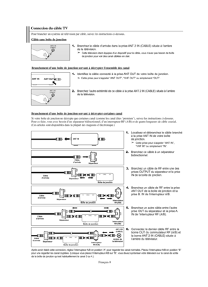 Page 102Français-9
Après avoir établi cette connexion, réglez l’interrupteur A/B en position “A” pour regarder les canal normales. Placez l’interrupteur A/B en position “B” 
pour une regarder les canal cryptées. (Lorsque vous placez l’interrupteur A/B sur “B”, vous devez syntoniser votre télévision sur la canal de sortie 
de la boîte de jonction qui est habituellement la canal 3 ou 4.)
2.Branchez ce câble à un séparateur
bidirectionnel.
Séparateur Câble
d’arrivée
3.Branchez un câble de RF entre une des
prises...