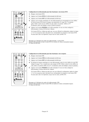 Page 117Français-24
Configuration de la télécommande pour faire fonctionner votre lecteur DVD
1.Éteignez votre lecteur DVD.
2.Appuyez sur le bouton DVDde la télécommande du téléviseur.
3.Appuyez sur le bouton SETde la télécommande du téléviseur.
4.Appuyez sur les touches numériques de votre télécommande qui correspondent aux trois chiffres
du code du lecteur DVD dont les marques sont répertoriées à la ‘page 26~27’ du présent
guide. Veillez à entrer tous les chiffres du code, même si le premier  chiffre est “0”....