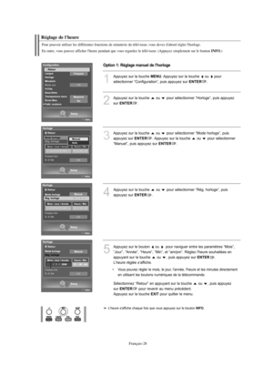 Page 121Français-28
Réglage de l'heure
Pour pouvoir utiliser les différentes fonctions de minuterie du téléviseur, vous devez d'abord régler l'horloge.
En outre, vous pouvez afficher l'heure pendant que vous regardez le téléviseur. (Appuyez simplement sur le bouton 
INFO.)
1
Appuyez sur la touche MENU. Appuyez sur la touche  ou  pour 
sélectionner “Configuration”, puis appuyez sur 
ENTER.
2
Appuyez sur la touche  ou  pour sélectionner “Horloge”, puis appuyez 
sur 
ENTER. 
Option 1: Réglage manuel...