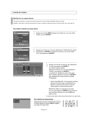 Page 127Français-34
Sélection de vos canaux favoris
Vous pouvez mémoriser vos canaux favoris pour chacune des sources d’entrée disponibles (téléviseur, câble).
Préalable : Pour utiliser la fonction Gestionnaire de canaux, commencez d'abord par utiliser la fonction Progr. auto. (Voir page 20).
Contrôle des Chaînes
1
Appuyez sur la touche MENU. Appuyez sur la touche  ou  pour choisir 
“Chaîne”, puis sur 
ENTER.
2
Appuyez sur la touche  ou  pour sélectionner le “Gestionnaire de canaux”,
puis appuyez sur 
ENTER....