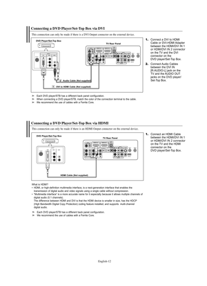 Page 14
Englis\b-12

Connecting a DVD Player/Set-Top Box via DVI

T\bis connection can only be made if t\bere is a DVI Output connector on t\be external device.

1.
Connect a DVI to HDMI
Cable o°f DVI-HDMI Adapte°f
between the HDMI/DVI IN 1
o°f HDMI/DVI IN 2 connecto°f
on the TV and the DVI 
connecto°f on the 
DVD playe°f/Set-Top Box.

2.
Connect Audio Cables
between the DVI IN 
[R-AUDIO-L] jack on the 
TV and the AUDIO OUT
jacks on the DVD playe°f/Set-Top Box.

DVD \blayer/Set-Top Box
TV Rear \banel
Audio...