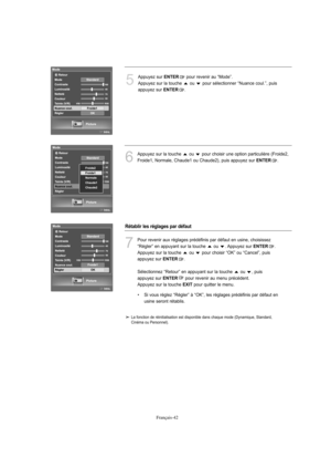 Page 135Français-42
5
Appuyez sur ENTERpour revenir au “Mode”.
Appuyez sur la touche  ou  pour sélectionner “Nuance coul.”, puis
appuyez sur 
ENTER.
6
Appuyez sur la touche  ou  pour choisir une option particulière (Froide2,
Froide1, Normale, Chaude1 ou Chaude2), puis appuyez sur 
ENTER.
7
Pour revenir aux réglages prédéfinis par défaut en usine, choisissez
“Régler” en appuyant sur la touche  ou  . Appuyez sur 
ENTER.
Appuyez sur la touche  ou  pour choisir “OK” ou “Cancel”, puis
appuyez sur 
ENTER.
Sélectionnez...