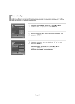 Page 148Français-55
Volume automatique
L’amplitude du signal audio étant différente pour chaque station de télévision, il peut être fastidieux de régler le volume chaque 
fois que vous syntonisez un nouveau canal. La fonction de réglage automatique du volume modifie automatiquement le volume de 
chaque canal en fonction de l’intensité du signal sonore reçu.
1
Appuyez sur la touche MENU. Appuyez sur la touche  ou  pour
sélectionner “Son”, puis appuyez sur la touche 
ENTER. 
2
Appuyez sur la toucheou  pour...