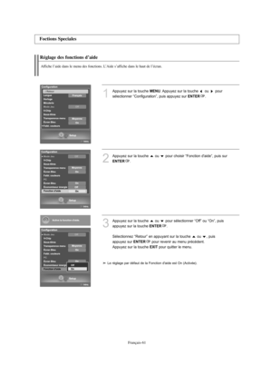Page 154Français-61
Réglage des fonctions d’aide
Affiche l’aide dans le menu des fonctions. L’Aide s’affiche dans le haut de l’écran.
1
Appuyez sur la touche MENU. Appuyez sur la touche  ou  pour
sélectionner “Configuration”, puis appuyez sur 
ENTER. 
2
Appuyez sur la touche  ou  pour choisir “Fonction d'aide”, puis  sur
ENTER.
3
Appuyez sur la touche  ou  pour sélectionner “Off” ou “On”, puis
appuyez sur la touche 
ENTER.
Sélectionnez “Retour” en appuyant sur la touche  ou  , puis 
appuyez sur 
ENTERpour...