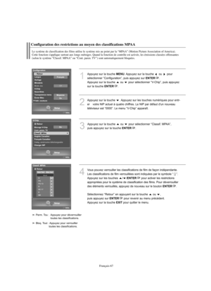 Page 160Français-67
Configuration des restrictions au moyen des classifications MPAA
Le système de classification des films utilise le système mis au point par la “MPAA” (Motion Picture Association of America). 
Cette fonction s'applique surtout aux longs métrages. Quand la fonction de contrôle est activée, les émissions classées offensantes 
(selon le système “Classif. MPAA” ou “Cont. paren. TV”) sont automatiquement bloquées.
1
Appuyez sur la touche MENU. Appuyez sur la touche  ou  pour 
sélectionner...