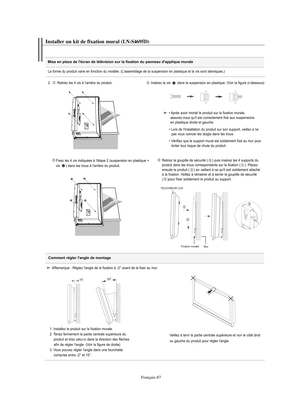 Page 180Français-87
Mise en place de l'écran de télévision sur la fixation du panneau d'applique murale
Installer un kit de fixation mural (LN-S4695D)
La forme du produit varie en fonction du modèle. (L'assemblage de la suspension en plastique et la vis sont identiques.)
2   Retirez les 4 vis à l'arrière du produit.
Insérez la vis  dans la suspension en plastique. (Voir la figure ci-dessous)
Fixez les 4 vis indiquées à l'étape 2 (suspension en plastique + 
vis  ) dans les trous à...