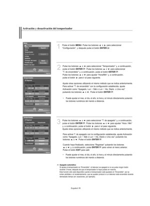 Page 214Español-30
Activación y desactivación del temporizador
1
Pulse el botón MENU. Pulse los botones  o  para seleccionar 
“Configuración”, y después pulse el botón 
ENTER.
2
Pulse los botones  o  para seleccionar “Temporizador” y, a continuación,
pulse el botón 
ENTER. Pulse los botones  o  para seleccionar 
“T. de encendidor” y, a continuación, pulse el botón 
ENTER.
Pulse los botones  o  para ajustar “Hora/Min” y, a continuación, 
pulse el botón  para ir al paso siguiente.
Ajuste otras opciones utilizando...