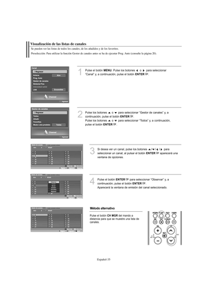 Page 219Español-35
Se pueden ver las listas de todos los canales, de los añadidos y de los favoritos.
Preselección: Para utilizar la función Gestor de canales antes se ha de ejecutar Prog. Auto (consulte la página 20).
Visualización de las listas de canales
1
Pulse el botón MENU. Pulse los botones  o  para seleccionar 
“Canal” y, a continuación, pulse el botón 
ENTER.
2
Pulse los botones  o  para seleccionar “Gestor de canales” y, a 
continuación, pulse el botón 
ENTER.
Pulse los botones  o  para seleccionar...