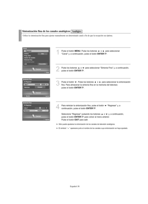 Page 222Español-38
Sintonización fina de los canales analógicos
Utilice la sintonización fina para ajustar manualmente un determinado canal a fin de que la recepción sea óptima.
1
Pulse el botón MENU. Pulse los botones  o  para seleccionar 
“Canal” y, a continuación, pulse el botón 
ENTER.
2
Pulse los botones  o  para seleccionar “Sintonia Fina” y, a continuación, 
pulse el botón 
ENTER.
3
Pulse el botón  . Pulse los botones  o  para seleccionar la sintonización 
fina. Para almacenar la sintonía fina en la...