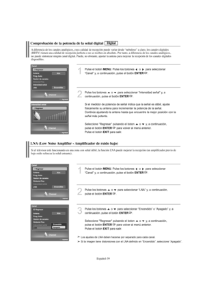 Page 223Español-39
Comprobación de la potencia de la señal digital
A diferencia de los canales analógicos, cuya calidad de recepción puede variar desde “nebuloso” a claro, los canales digitales 
(HDTV) tienen una calidad de recepción perfecta o no se reciben en absoluto. Por tanto, a diferencia de los canales analógicos, 
no puede sintonizar ningún canal digital. Puede, no obstante, ajustar la antena para mejorar la recepción de los canales digitales
disponibles.
1
Pulse el botón MENU. Pulse los botones  o  para...