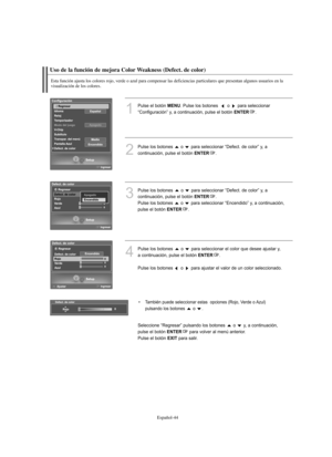 Page 228Español-44
Uso de la función de mejora Color Weakness (Defect. de color)
Esta función ajusta los colores rojo, verde o azul para compensar las deficiencias particulares que presentan algunos usuarios en la 
visualización de los colores.
1
Pulse el botón MENU. Pulse los botones   o  para seleccionar 
“Configuración” y, a continuación, pulse el botón 
ENTER.
2
Pulse los botones  o  para seleccionar “Defect. de color” y, a 
continuación, pulse el botón 
ENTER.
3
Pulse los botones  o  para seleccionar...