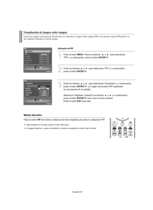 Page 232Español-48
Visualización de imagen sobre imagen
Una de las mejores características del televisor es la función de imagen sobre imagen (PIP). El avanzado sistema PIP permite ver 
dos imágenes diferentes al mismo tiempo.
1
Pulse el botón MENU. Pulse los botones   o  para seleccionar 
“PIP” y, a continuación, pulse el botón 
ENTER.
2
Pulse los botones  o  para seleccionar “PIP” y, a continuación, 
pulse el botón 
ENTER.
3
Pulse los botones  o  para seleccionar “Encendido” y, a continuación, 
pulse el botón...