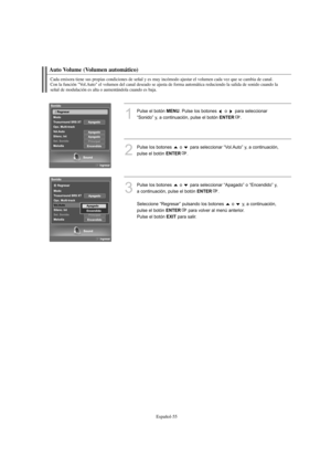 Page 239Español-55
Auto Volume (Volumen automático)
Cada emisora tiene sus propias condiciones de señal y es muy incómodo ajustar el volumen cada vez que se cambia de canal.
Con la función "Vol.Auto" el volumen del canal deseado se ajusta de forma automática reduciendo la salida de sonido cuando la 
señal de modulación es alta o aumentándola cuando es baja.
1
Pulse el botón MENU. Pulse los botones  o  para seleccionar 
“Sonido” y, a continuación, pulse el botón 
ENTER.
2
Pulse los botones  o  para...