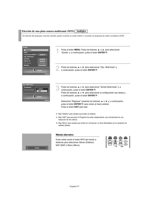 Page 241Español-57
Elección de una pista sonora multicanal (MTS)
En función del programa concreto emitido, puede escuchar en modo estéreo o escuchar un programa de audio secundario (SAP).
1
Pulse el botón MENU. Pulse los botones  o  para seleccionar 
“Sonido” y, a continuación, pulse el botón 
ENTER.
2
Pulse los botones  o  para seleccionar “Opc. Multi-track” y, 
a continuación, pulse el botón 
ENTER.
3
Pulse los botones  o  para seleccionar “Sonido Multi-track” y, a 
continuación, pulse el botón 
ENTER.
Pulse...