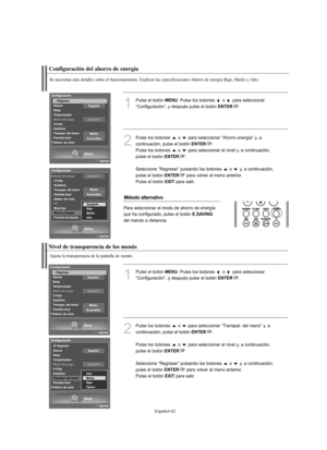 Page 246Español-62
Configuración del ahorro de energía
Se necesitan más detalles sobre el funcionamiento. Explicar las especificaciones Ahorro de energía Bajo, Medio y Alto.
1
Pulse el botón MENU. Pulse los botones  o  para seleccionar
“Configuración”, y después pulse el botón 
ENTER.
2
Pulse los botones  o  para seleccionar “Ahorro energía” y, a 
continuación, pulse el botón 
ENTER.
Pulse los botones  o  para seleccionar el nivel y, a continuación, 
pulse el botón 
ENTER.
Seleccione “Regresar” pulsando los...