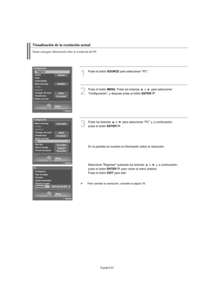 Page 265Español-81
Visualización de la resolución actual
Puede conseguir información sobre la resolución del PC.
1
Pulse el botón SOURCEpara seleccionar "PC".
2
Pulse el botón MENU. Pulse los botones  o  para seleccionar
“Configuración”, y después pulse el botón 
ENTER.
3
Pulse los botones  o  para seleccionar “PC” y, a continuación, 
pulse el botón 
ENTER.
En la pantalla se muestra la información sobre la resolución.
Seleccione "Regresar" pulsando los botones  o  y, a continuación,
pulse el...