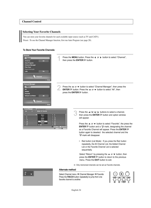 Page 36
Englis\b-\f4

Selecting Your Favorite C\bannels

You can store your favorite c\bannels for eac\b available input source (suc\b as TV and CATV).
Preset : To use t\be C\bannel Manager function, first run Auto Program (see page 20).

C\bannel Control

1
P°fess the 
ME\fU
button. P°fess the  o°f  button to select “Channel”,
then p°fess the 

E\fTER
button.

2
P°fess the  o°f  button to select “Channel Manage°f”, then p°fess the 

E\fTER
button. P°fess the  o°f  button to select “All”, then 
p°fess the...