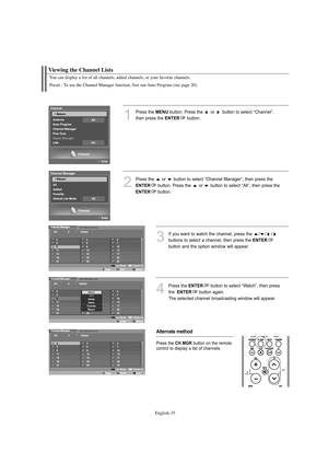 Page 37
Englis\b-\f5
You can display a list of all c\bannels, added c\bannels, or your favorite c\bannels.
Preset : To use t\be C\bannel Manager function, first run Auto Program (see page 20).

Viewing t\be C\bannel Lists

1
P°fess the 
ME\fU
button. P°fess the  o°f  button to select “Channel”, 
then p°fess the 

E\fTER
button.

2
P°fess the  o°f  button to select “Channel Manage°f”, then p°fess the

E\fTER
button. P°fess the  o°f  button to select “All”, then p°fess the

E\fTER
button.  

3
If you want to...