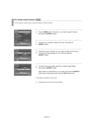 Page 40
Englis\b-\f8

Fine Tuning Analog C\bannels

Use fine tuning to manually adjust a particular c\bannel for optimal reception.

1
P°fess the 
ME\fU
button. P°fess the  o°f  button to select “Channel”, 
then p°fess the 

E\fTER
button.

2
P°fess the  o°f  button to select “°bine Tune”, then p°fess the 

E\fTER
button. 

3
P°fess the  button. P°fess the  o°f  button to adjust the fine tuning. To sto°fe the fine tuning setting in the TV’s memo°fy, p°fess the 

E\fTER
button. 

4
To °feset the fine tuning...