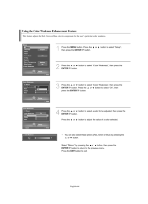 Page 46
Englis\b-44

Using t\be Color Weakness En\bancement Feature

T\bis feature adjusts t\be Red, Green or Blue color to compensate for t\be user’s particular color weakness.

1
P°fess the 
ME\fU
button. P°fess the  o°f  button to select “Setup”, 
then p°fess the 

E\fTER
button.

2
P°fess the  o°f  button to select “Colo°f Weakness”, then p°fess the

E\fTER
button.

3
P°fess the  o°f  button to select “Colo°f Weakness”, then p°fess the

E\fTER
button. P°fess the  o°f  button to select “On”, then 
p°fess the...