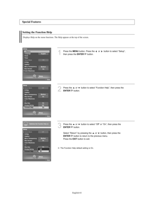 Page 63
Englis\b-61

Setting t\be Function Help

Displays Help on t\be menu functions. T\be Help appears at t\be top of t\be screen.

1
P°fess the 
ME\fU
button. P°fess the  o°f  button to select “Setup”,
then p°fess the 

E\fTER
button. 

2
P°fess the  o°f  button to select “°bunction Help”, then p°fess the

E\fTER
button.

3
P°fess the  o°f  button to select “Off” o°f “On”, then p°fess the

E\fTER
button.
Select “Retu°fn” by p°fessing the  o°f  button, then p°fess the 

E\fTER
button to °fetu°fn to the...