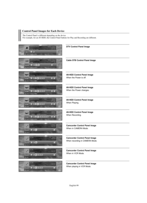 Page 101
Englis\b-99

Control Panel Images \for Eac\b Device

DTV Control \banel Image
Cable STB Control \banel Image
AV-HDD Control \banel Image

When the Powe%f is off.

AV-HDD Control \banel Image

When the Powe%f changes.

AV-HDD Control \banel Image

When Playing.

AV-HDD Control \banel Image

When Reco%fding.

Camcorder Control \banel Image

When in CAMERA Mode.

Camcorder Control \banel Image

When %feco%fding in CAMERA Mode.

Camcorder Control \banel Image

When in VCR Mode.

Camcorder Control \banel...